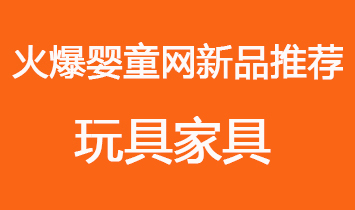 火爆嬰童網(wǎng)玩具家具新品推薦