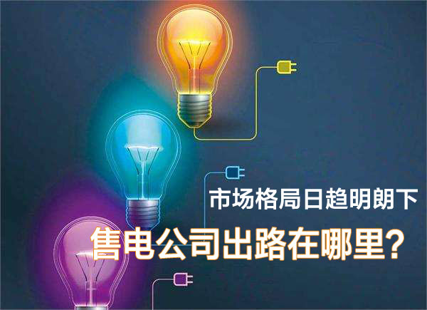 市場格局日趨明朗下 售電公司在出路在哪里？
